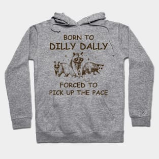 Born To Dilly Dally, Unhinged Raccoon Possum Bear Hoodie